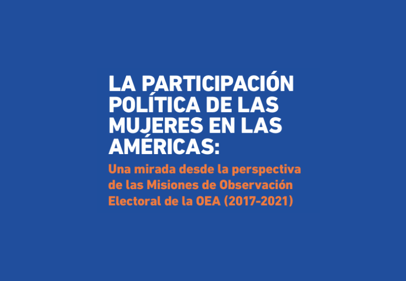 La participación política de las mujeres en las américas: Una mirada desde la perspectiva de las misiones de observación electoral de la OEA (2017-2021) 
